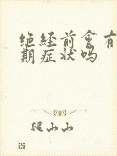 绝经前会有更年期症状吗