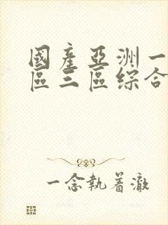 国产亚洲一区二区三区综合片