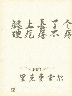 腿上长了个黑色硬疙瘩不疼不痒