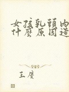 女孩乳头内陷是什么原因造成的