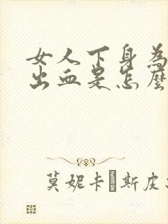 女人下身为什么出血是怎么回事