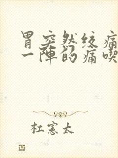 胃突然绞痛一阵一阵的痛吃什么药