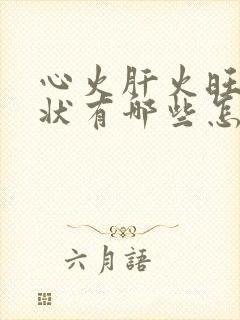 心火肝火旺的症状有哪些怎么调理