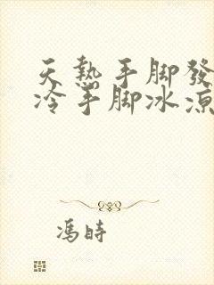 天热手脚发热天冷手脚冰凉怎么回事封面