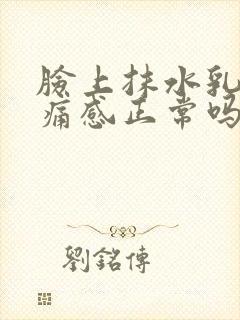 脸上抹水乳有刺痛感正常吗