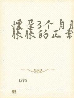 怀孕3个月肚子胀胀的正常吗