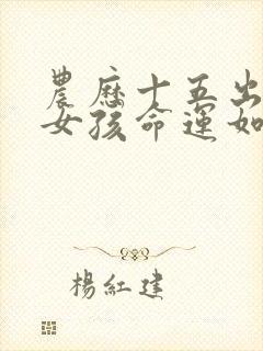 农历十五出生的女孩命运如何封面