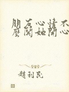 朋友心情不好怎么哄她开心