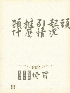 颈椎引起头晕是什么情况