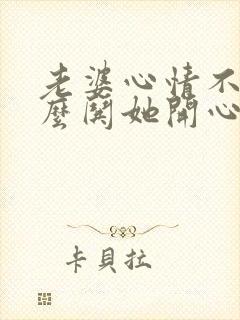 老婆心情不好怎么哄她开心