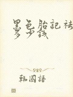 黑色胎记祛除要多少钱