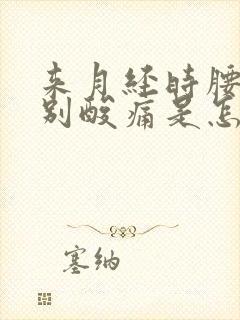 来月经时腰部特别酸痛是怎么回事