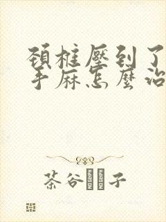 颈椎压到了神经手麻怎么治