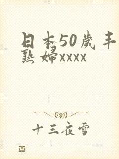 日本50岁丰满熟妇xxxx