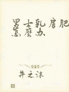 男士乳房肥偏大怎么办