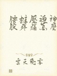 腰椎压迫神经屁股疼痛怎么办