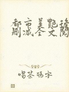 都市美艳后宫无删减全文阅读