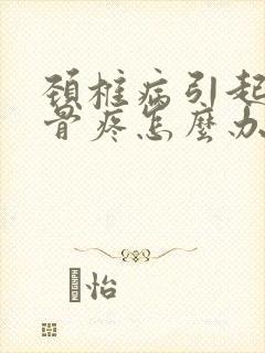 颈椎病引起肩胛骨疼怎么办