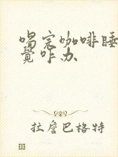 喝完咖啡睡不着觉咋办