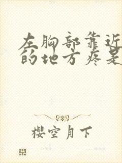 左胸部靠近腋窝的地方疼是什么原因