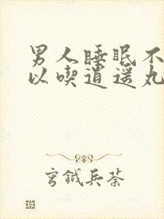 男人睡眠不好可以吃逍遥丸吗