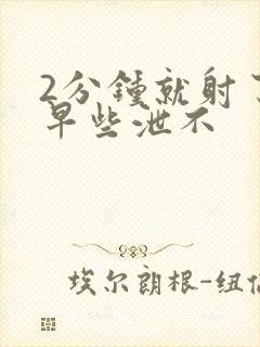 2分钟就射了算早些泄不