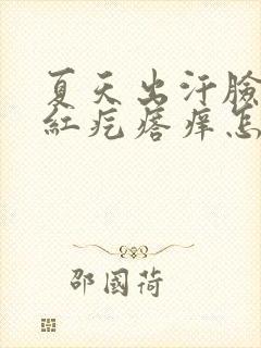 夏天出汗脸上长红疙瘩痒怎么办