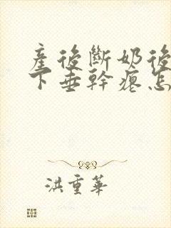 产后断奶后胸部下垂干瘪怎么恢复