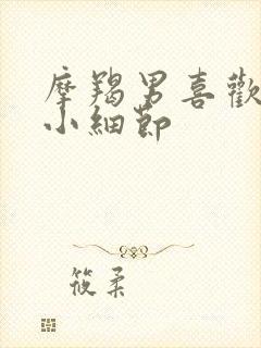 摩羯男喜欢你的小细节