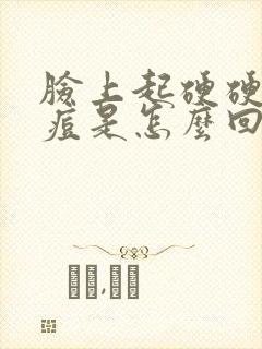 脸上起硬硬的痘痘是怎么回事