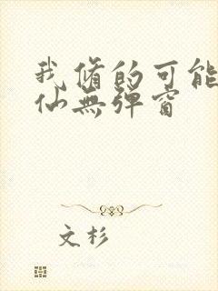 我修的可能是假仙无弹窗