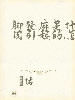 脚发麻是什么原因引起的,怎么解决