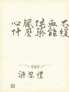 心脏供血不足吃什么药能缓解