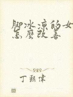 脚冰凉的女人是怎么改善