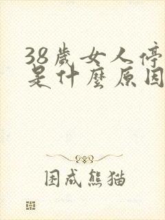 38岁女人停经是什么原因