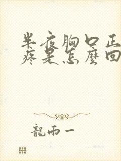 半夜胸口正中间疼是怎么回事