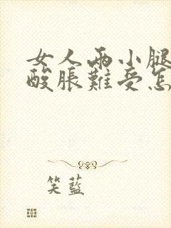 女人两小腿总是酸胀难受怎么回事