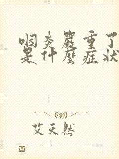 咽炎严重了最后是什么症状