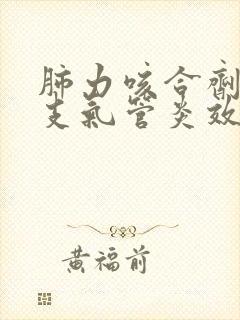 肺力咳合剂治疗支气管炎效果好吗