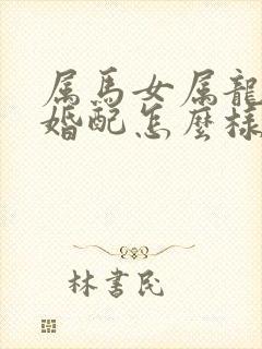 属马女属龙男的婚配怎么样