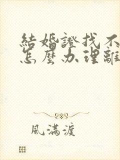 结婚证找不见了怎么办理离婚最快封面