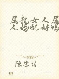 属龙女人属兔男人婚配好吗