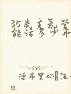 35岁支气管炎能活多少年啊