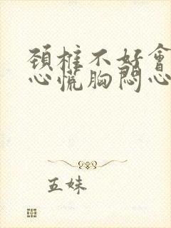 颈椎不好会引起心慌胸闷心悸吗?