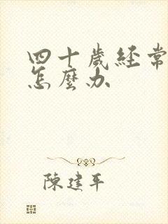 四十岁经常闭经怎么办