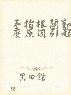 手指根关节痛什么原因引起的封面