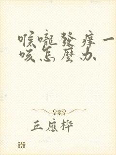 喉咙发痒一直干咳怎么办