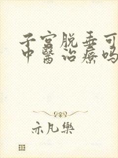 子宫脱垂可以用中医治疗吗