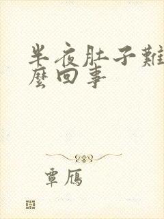 半夜肚子难受怎么回事