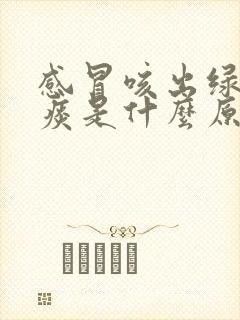 感冒咳出绿色的痰是什么原因